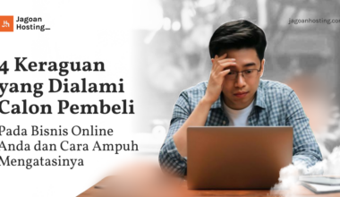 Keraguan yang Dialami Calon Pembeli Pada Bisnis Online Anda dan Cara Ampuh Mengatasinya