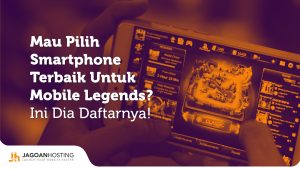 Mau Pilih Smartphone Terbaik Untuk Mobile Legends? Ini Dia Daftarnya!