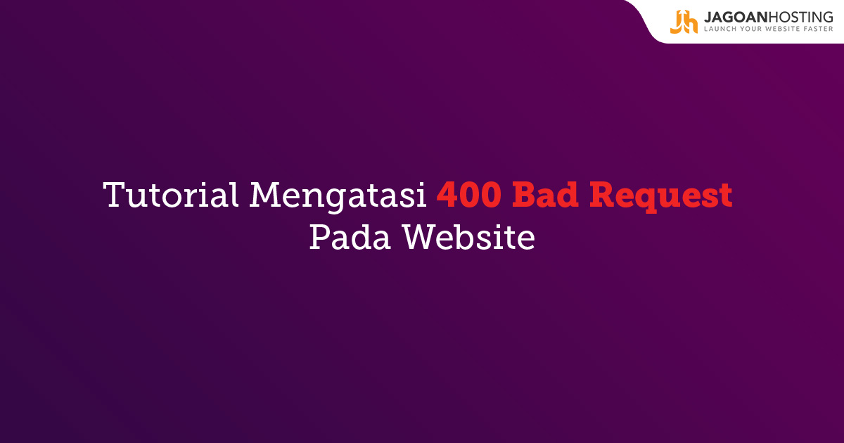 Cara Mengatasi Error 400 Bad Request